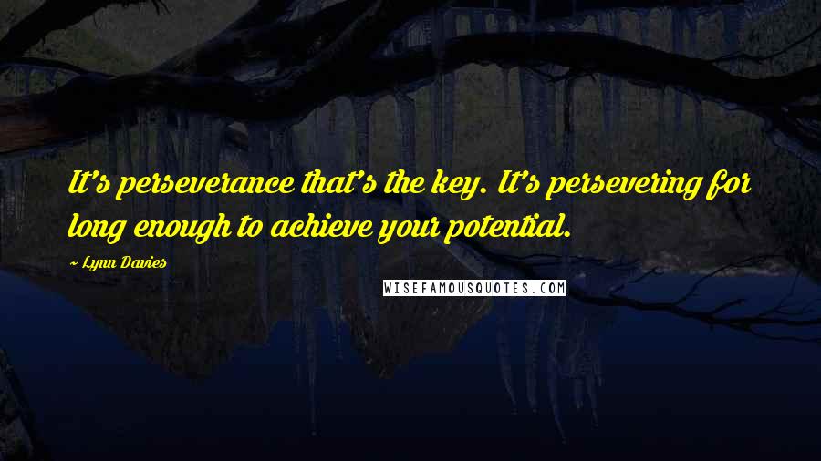 Lynn Davies Quotes: It's perseverance that's the key. It's persevering for long enough to achieve your potential.