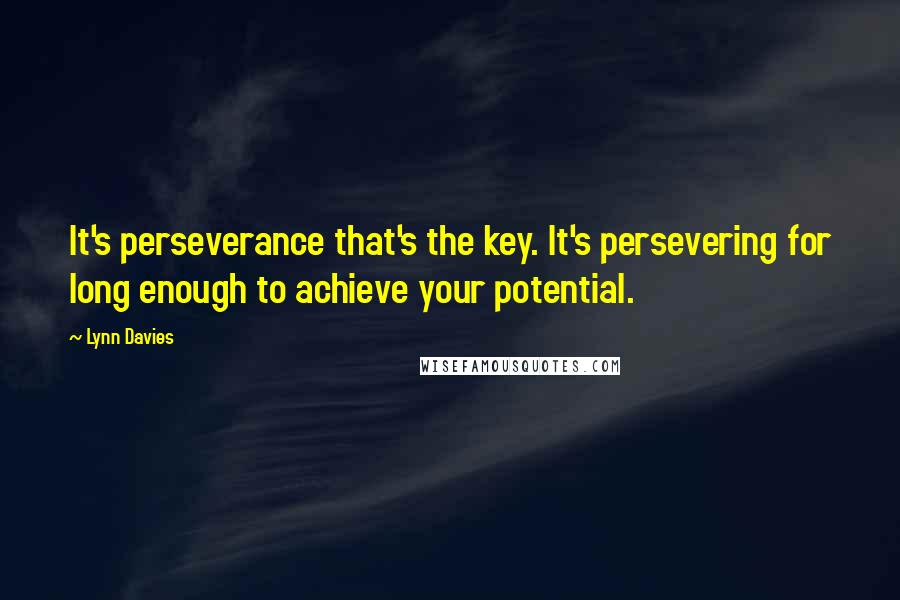 Lynn Davies Quotes: It's perseverance that's the key. It's persevering for long enough to achieve your potential.