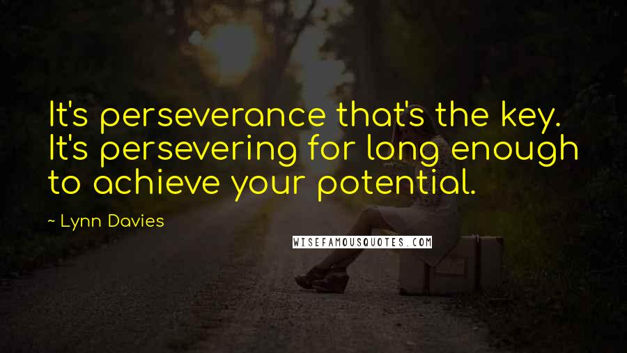 Lynn Davies Quotes: It's perseverance that's the key. It's persevering for long enough to achieve your potential.