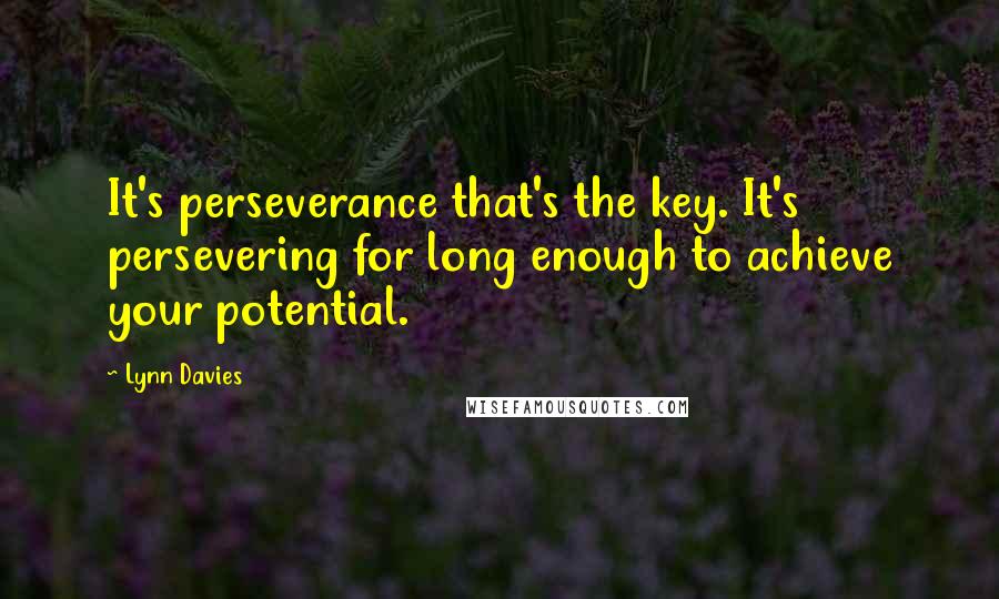 Lynn Davies Quotes: It's perseverance that's the key. It's persevering for long enough to achieve your potential.