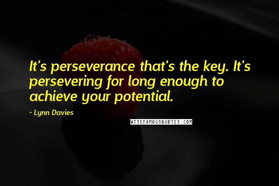 Lynn Davies Quotes: It's perseverance that's the key. It's persevering for long enough to achieve your potential.