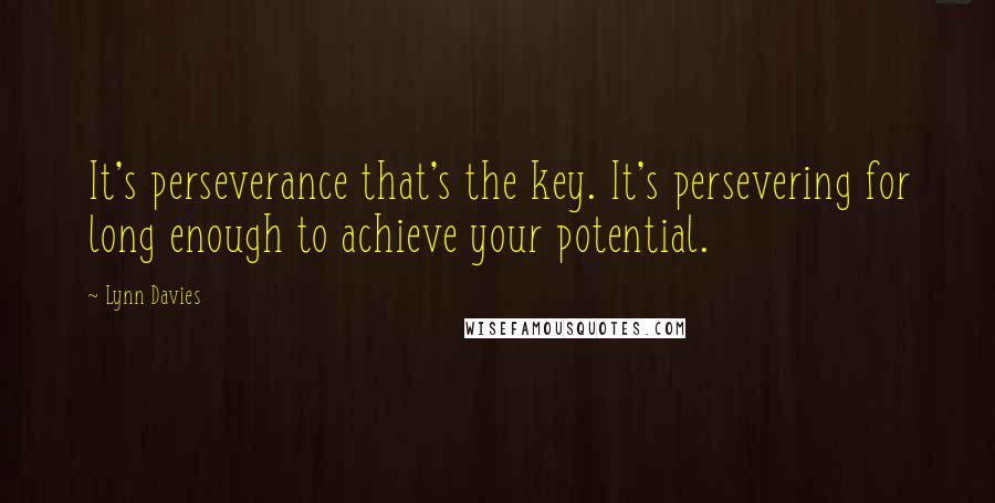 Lynn Davies Quotes: It's perseverance that's the key. It's persevering for long enough to achieve your potential.