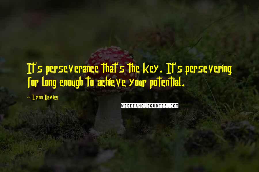 Lynn Davies Quotes: It's perseverance that's the key. It's persevering for long enough to achieve your potential.