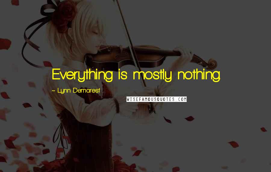 Lynn Demarest Quotes: Everything is mostly nothing.