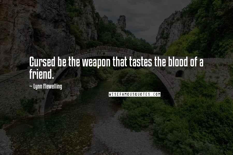 Lynn Flewelling Quotes: Cursed be the weapon that tastes the blood of a friend.