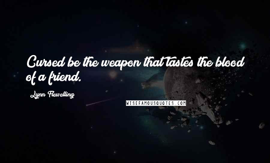 Lynn Flewelling Quotes: Cursed be the weapon that tastes the blood of a friend.
