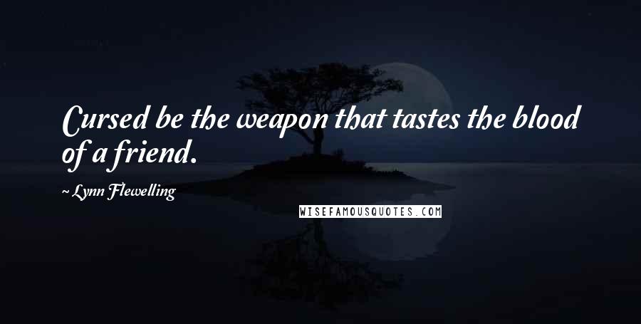 Lynn Flewelling Quotes: Cursed be the weapon that tastes the blood of a friend.