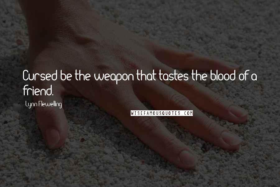 Lynn Flewelling Quotes: Cursed be the weapon that tastes the blood of a friend.