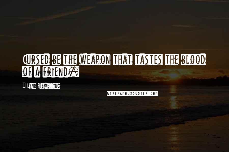 Lynn Flewelling Quotes: Cursed be the weapon that tastes the blood of a friend.