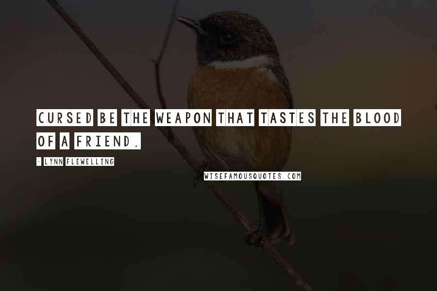 Lynn Flewelling Quotes: Cursed be the weapon that tastes the blood of a friend.