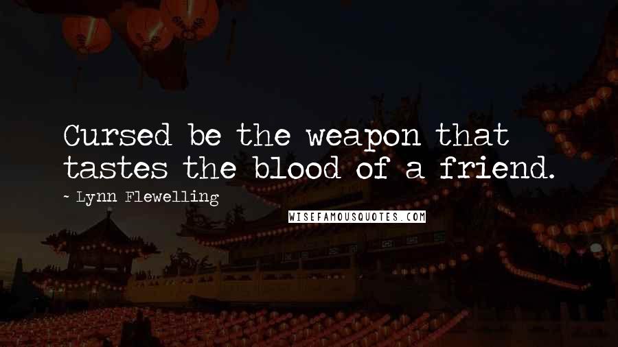 Lynn Flewelling Quotes: Cursed be the weapon that tastes the blood of a friend.