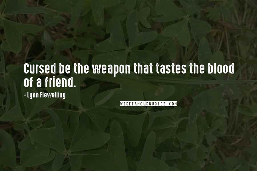Lynn Flewelling Quotes: Cursed be the weapon that tastes the blood of a friend.