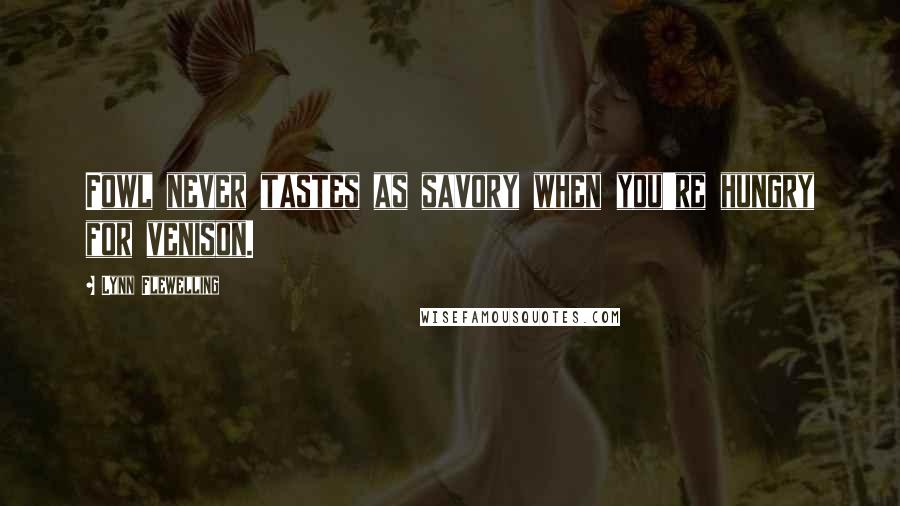 Lynn Flewelling Quotes: Fowl never tastes as savory when you're hungry for venison.