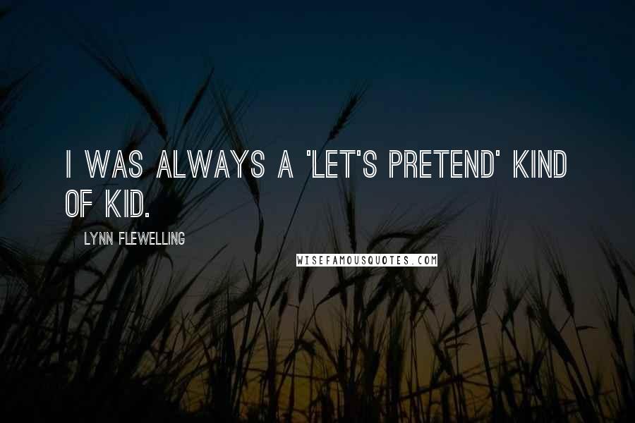Lynn Flewelling Quotes: I was always a 'let's pretend' kind of kid.
