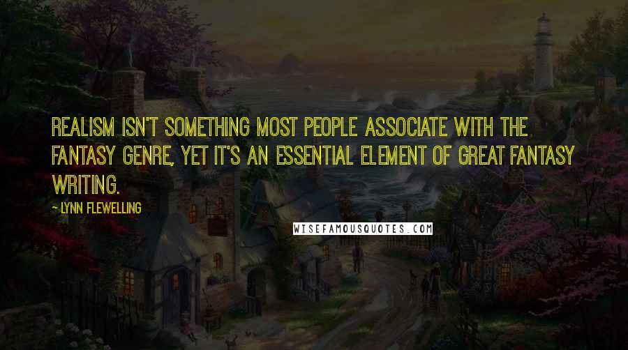 Lynn Flewelling Quotes: Realism isn't something most people associate with the fantasy genre, yet it's an essential element of great fantasy writing.