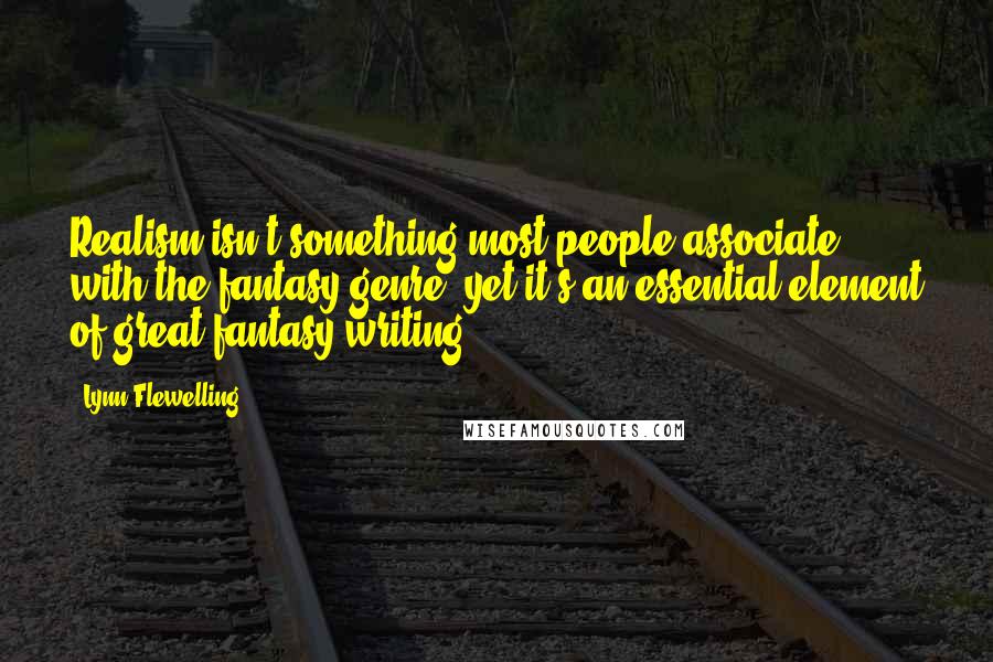 Lynn Flewelling Quotes: Realism isn't something most people associate with the fantasy genre, yet it's an essential element of great fantasy writing.