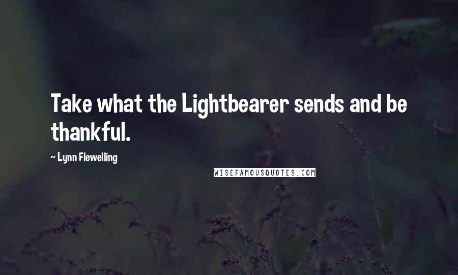 Lynn Flewelling Quotes: Take what the Lightbearer sends and be thankful.