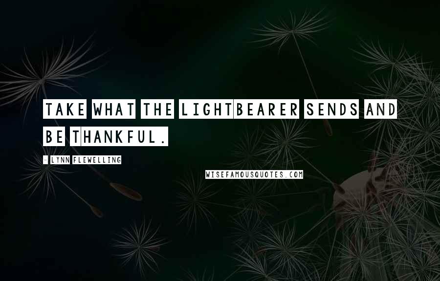 Lynn Flewelling Quotes: Take what the Lightbearer sends and be thankful.