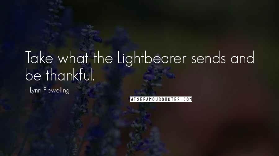 Lynn Flewelling Quotes: Take what the Lightbearer sends and be thankful.