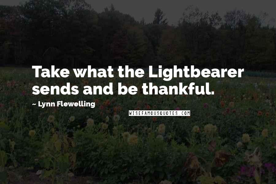 Lynn Flewelling Quotes: Take what the Lightbearer sends and be thankful.