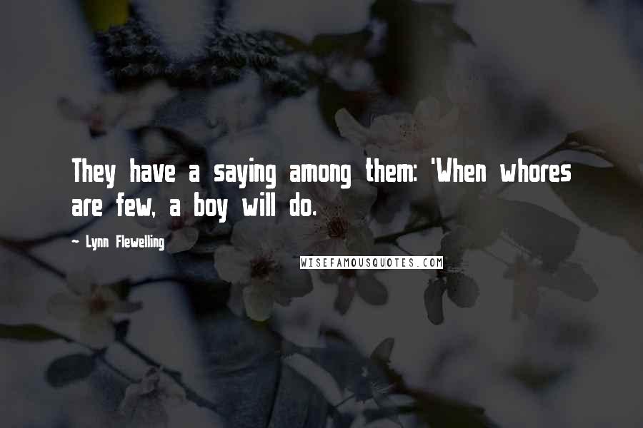 Lynn Flewelling Quotes: They have a saying among them: 'When whores are few, a boy will do.