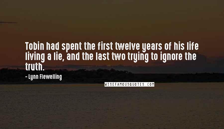 Lynn Flewelling Quotes: Tobin had spent the first twelve years of his life living a lie, and the last two trying to ignore the truth.