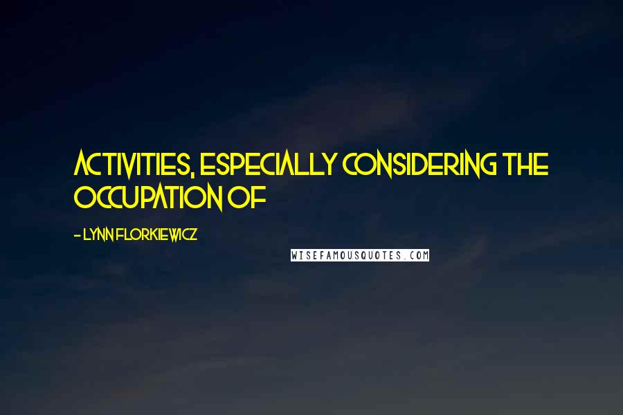 Lynn Florkiewicz Quotes: activities, especially considering the occupation of