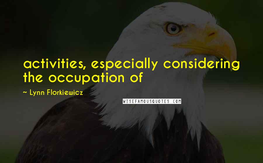 Lynn Florkiewicz Quotes: activities, especially considering the occupation of