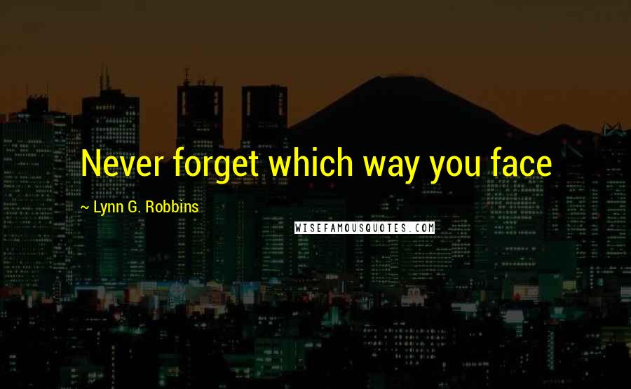 Lynn G. Robbins Quotes: Never forget which way you face