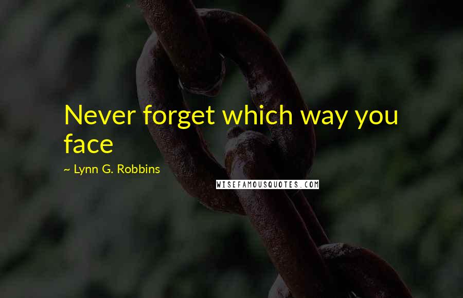 Lynn G. Robbins Quotes: Never forget which way you face