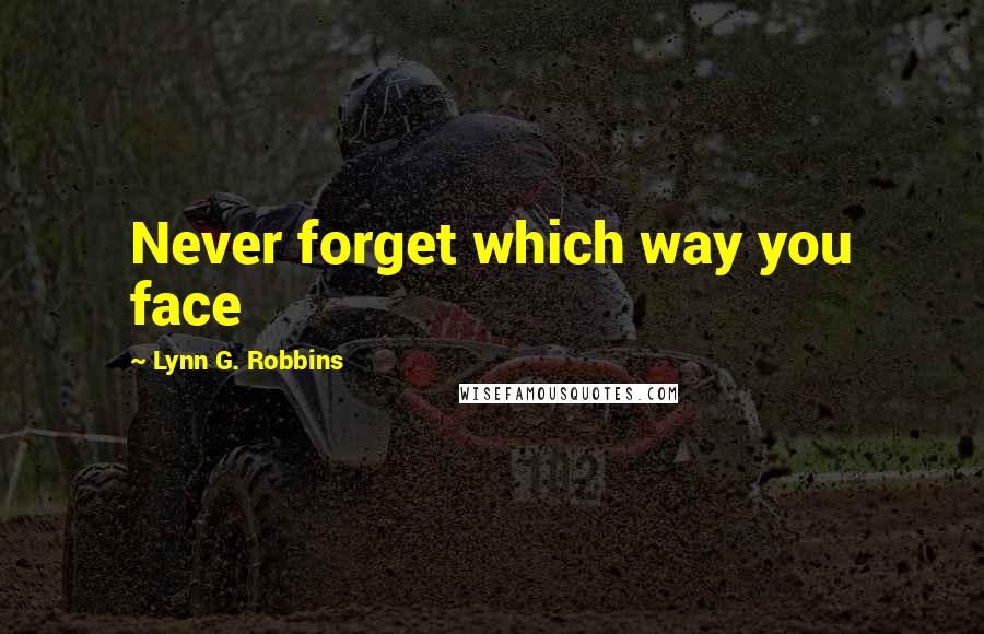 Lynn G. Robbins Quotes: Never forget which way you face