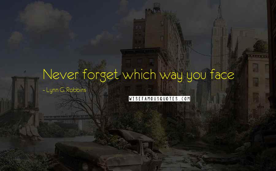 Lynn G. Robbins Quotes: Never forget which way you face