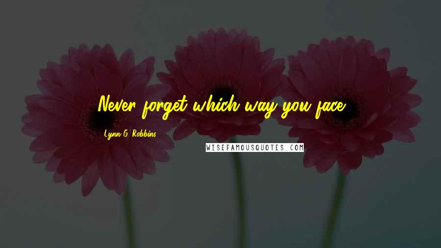 Lynn G. Robbins Quotes: Never forget which way you face