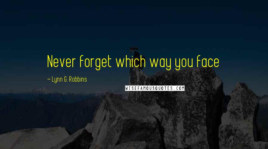 Lynn G. Robbins Quotes: Never forget which way you face