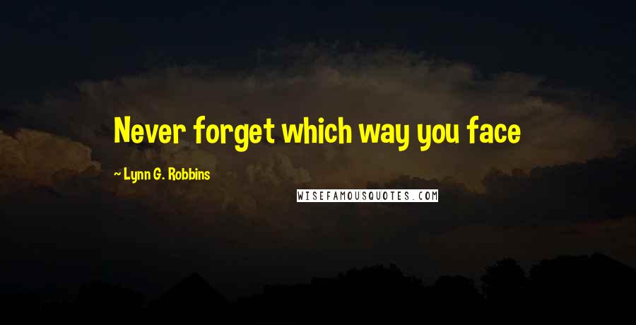 Lynn G. Robbins Quotes: Never forget which way you face