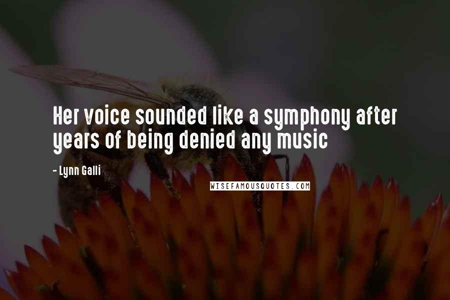 Lynn Galli Quotes: Her voice sounded like a symphony after years of being denied any music