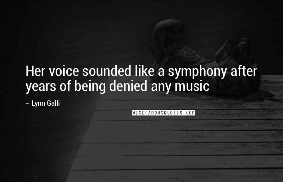 Lynn Galli Quotes: Her voice sounded like a symphony after years of being denied any music