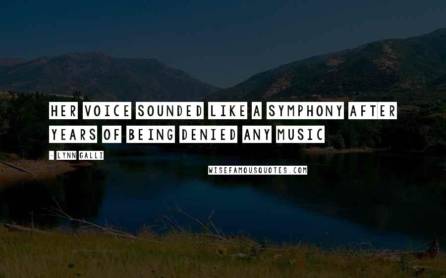 Lynn Galli Quotes: Her voice sounded like a symphony after years of being denied any music