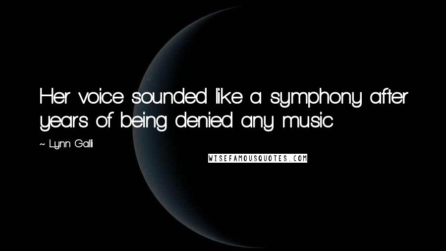 Lynn Galli Quotes: Her voice sounded like a symphony after years of being denied any music