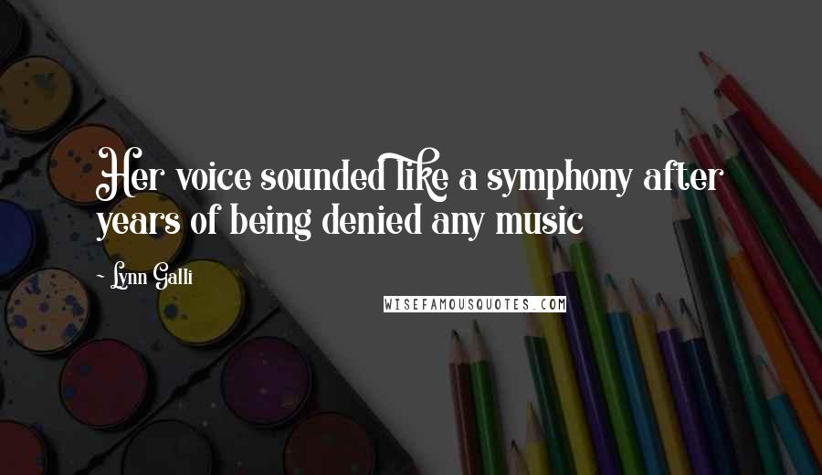 Lynn Galli Quotes: Her voice sounded like a symphony after years of being denied any music
