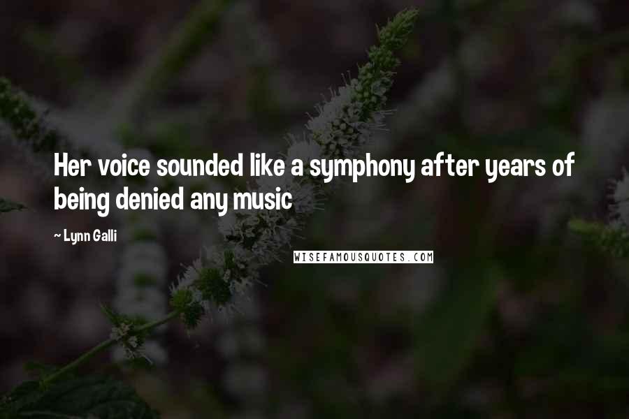 Lynn Galli Quotes: Her voice sounded like a symphony after years of being denied any music