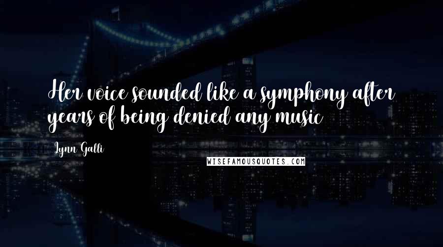 Lynn Galli Quotes: Her voice sounded like a symphony after years of being denied any music