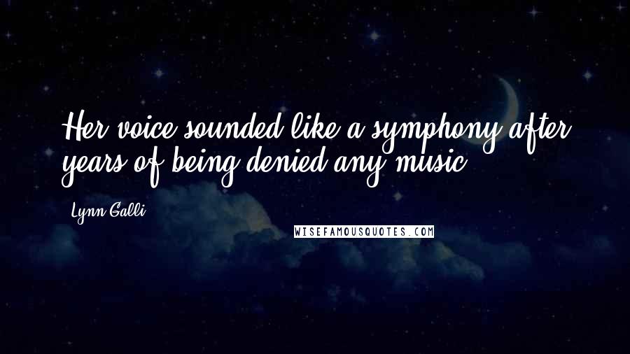 Lynn Galli Quotes: Her voice sounded like a symphony after years of being denied any music