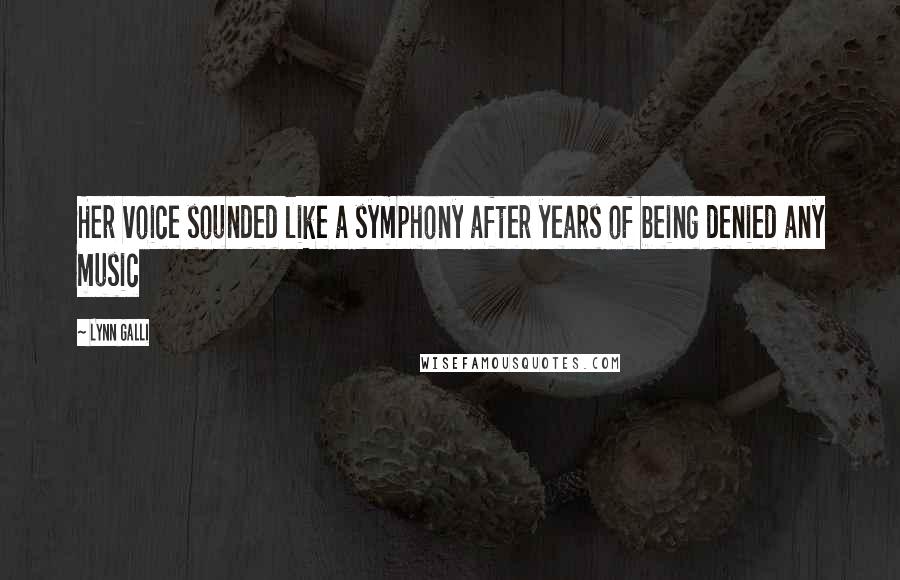 Lynn Galli Quotes: Her voice sounded like a symphony after years of being denied any music