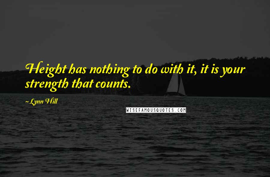 Lynn Hill Quotes: Height has nothing to do with it, it is your strength that counts.