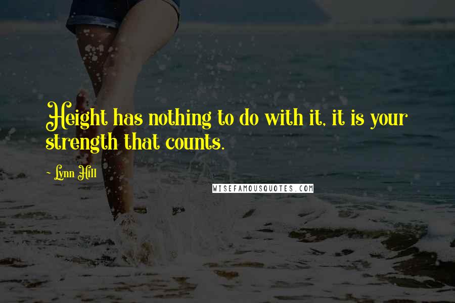 Lynn Hill Quotes: Height has nothing to do with it, it is your strength that counts.