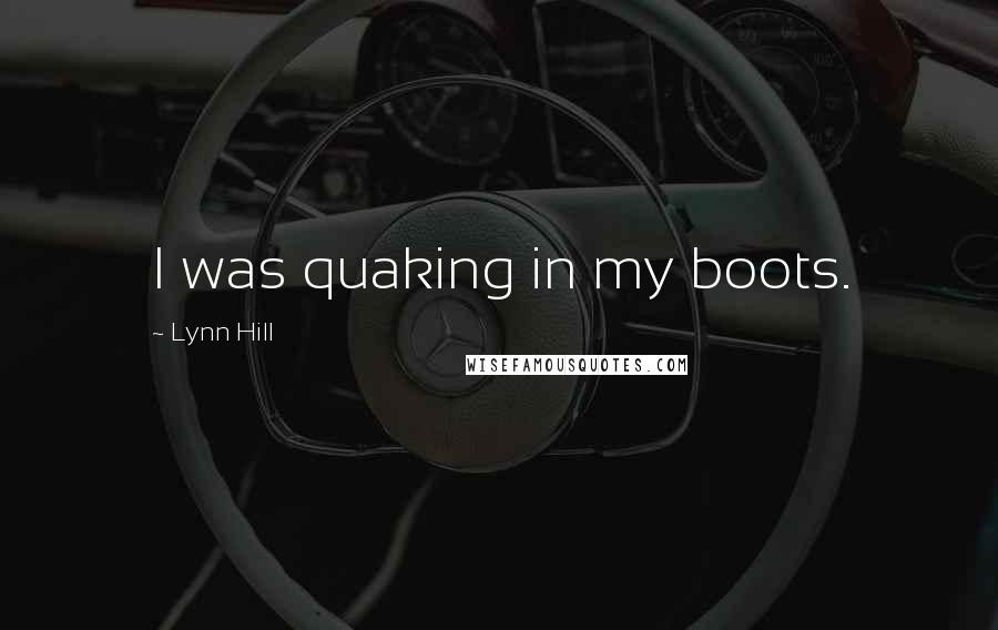 Lynn Hill Quotes: I was quaking in my boots.