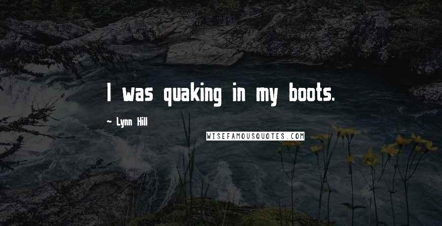 Lynn Hill Quotes: I was quaking in my boots.