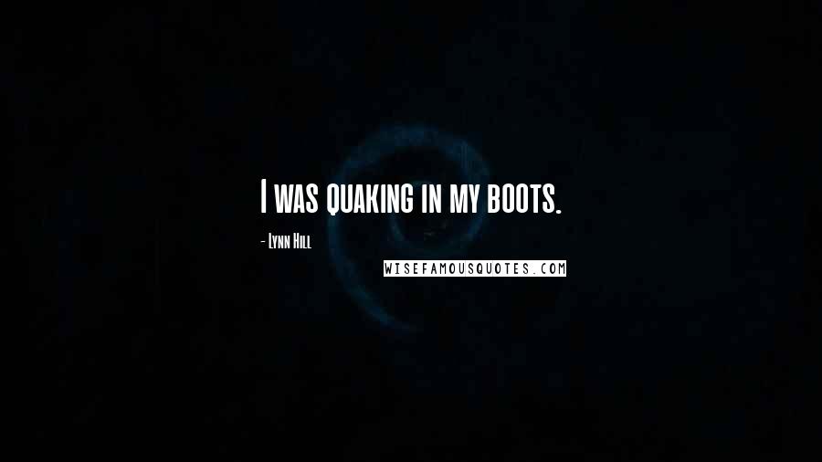 Lynn Hill Quotes: I was quaking in my boots.