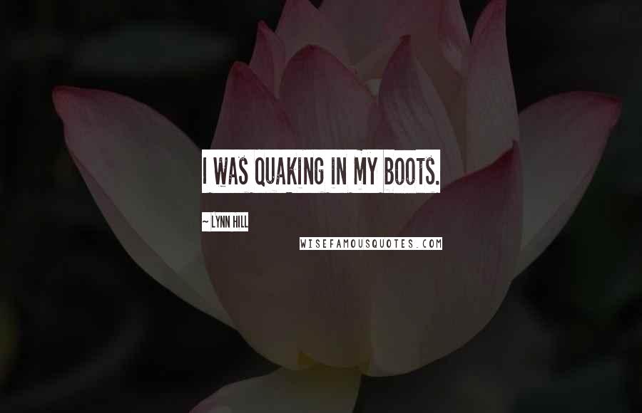 Lynn Hill Quotes: I was quaking in my boots.